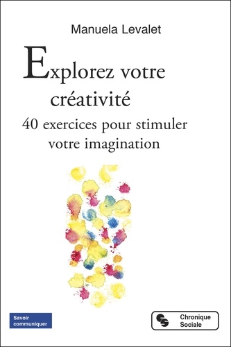 Explorer votre créativité. 40 exercices pour stimuler votre imagination