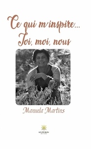 Manuela Martins - Ce qui m'inspire... Toi, moi, nous.