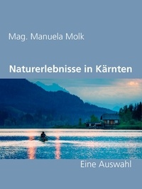 Manuela Molk - Naturerlebnisse in Kärnten - Eine Auswahl.