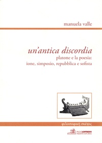 Manuela Valle - Un'antica discordia - Platone e la poesia: Ione, Simposio, Repubblica e Sofista.