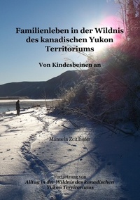 Manuela Zeitlhofer - Familienleben in der Wildnis des kanadischen Yukon Territoriums - Von Kindesbeinen an.