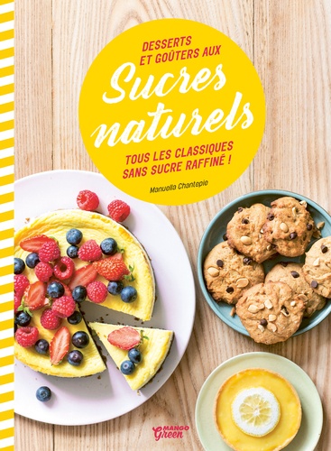 Desserts et goûters aux sucres naturels. Tous les classiques sans sucre raffiné !