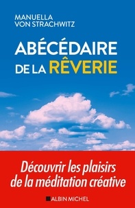 Manuella Von Strachwitz - Abécédaire de la rêverie - Découvrir les plaisirs de la méditation créative.