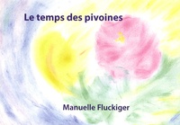 Manuelle Fluckiger - Le temps des pivoine - Pensées méditatives autour du grand âge.