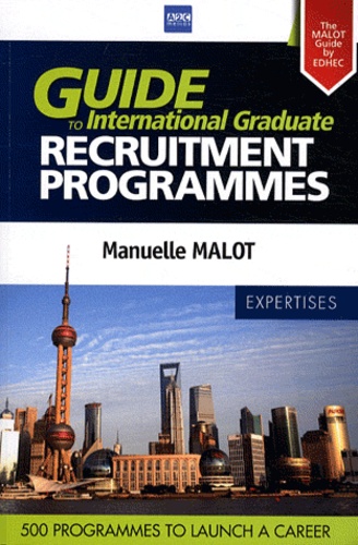 Manuelle Malot - Guide to International Graduate Recruitment Programmes - 280 Companies and 500 programs to Launch a Career.