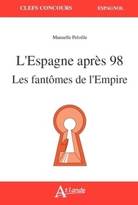 Manuelle Peloille - L'Espagne après 98 - Les fantômes de l'Empire.