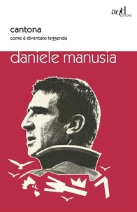 Manusia Daniele - Cantona. Come è diventato leggenda.