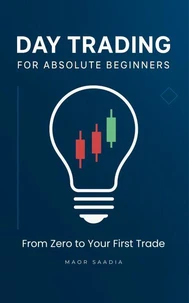 Day Trading for Absolute Beginners: From Zero to Your  First Trade