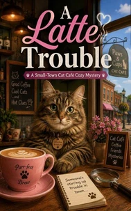 A Latte Trouble: A Small-Town Cat Café Cozy Mystery