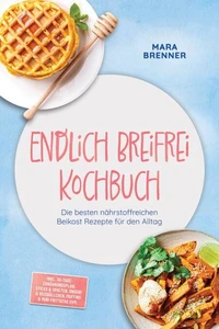 Endlich Breifrei Kochbuch: Die besten nährstoffreichen Beikost Rezepte für den Alltag – inkl. 30-Tage-Ernährungsplan, Sticks &amp; Spalten, Onigiri &amp; Reisbällchen, Muffins &amp; Mini-Frittatas uvm.