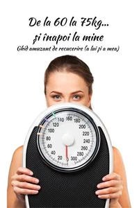 De la 60 la 75kg… și înapoi la mine: Ghid amuzant de recucerire (a lui și a mea)