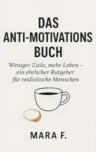 Das Anti-Motivationsbuch-Weniger Ziele, mehr Leben – ein ehrlicher Ratgeber für realistische Menschen