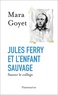 Mara Goyet - Jules Ferry et l'enfant sauvage - Sauver le collège.
