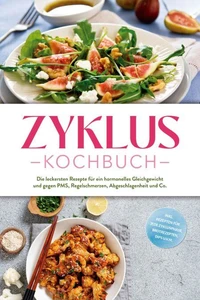 Zyklus Kochbuch: Die leckersten Rezepte für ein hormonelles Gleichgewicht und gegen PMS, Regelschmerzen, Abgeschlagenheit und Co. - inkl. Rezepten für jede Zyklusphase, Brotrezepten, Dips u.v.m.
