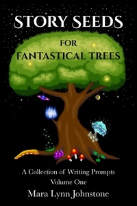  Mara Lynn Johnstone - Story Seeds for Fantastical Trees - A Collection of Writing Prompts 1 - Writing Prompts, #1.