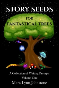 Story Seeds for Fantastical Trees - A Collection of Writing Prompts 1
