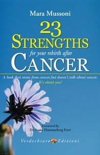 Mara Mussoni - 23 Strengths for Your Rebirth after Cancer - A book that stems from cancer, but doesn’t talk about cancer. It’s about you!.