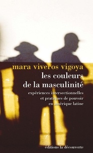 Mara Viveros Vigoya - La couleur de la masculinité - Expériences intersectionnelles et pratiques de pouvoir en Amérique latine.