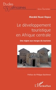 Marabé Ngar-Odjilo - Le développement touristique en Afrique centrale - Une région aux marges du tourisme.