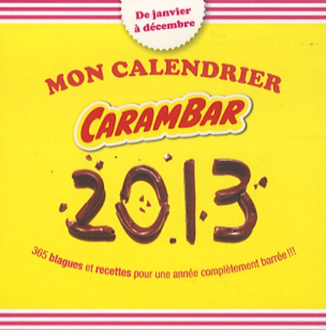 Mon calendrier Carambar 2013. 365 blagues et recettes pour une année complètement barrée !!