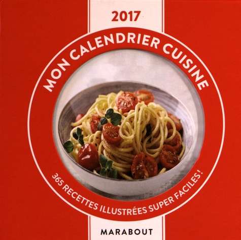 Mon calendrier cuisine. 365 recettes illustrées super faciles !  Edition 2017