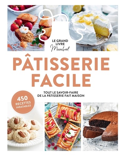 Pâtisserie facile. Toutes les bases pour cuisiner simplement. Recettes, variantes et pas-à-pas