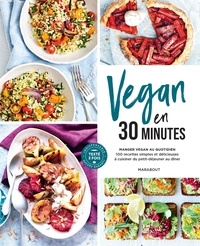  Marabout - Vegan en 30 minutes - Manger vegan au quotidien. 100 recettes simples et délicieuses à cuisiner du petit-déjeuner au dîner.