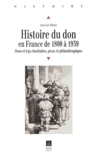 Histoire Du Don En France De 1800 A 1939. Dons Et Legs Charitables, Pieux Et Philanthropiques