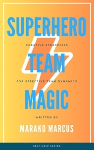  Marako Marcus - Superhero Team Magic: Creative Strategies for Effective Team Dynamics.