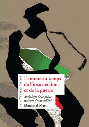 Maram Al-Masri - L'amour au temps de l'insurrection et de la guerre - Anthologie de la poésie syrienne d'aujourd'hui.