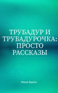 Трубадур И Трубадурочка: Просто Рассказы