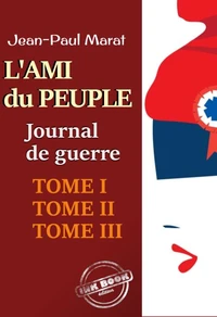 L’ami du peuple - Journal de guerre : Tomes I, II &amp; III‎. Texte annoté et augmenté d’une autobiographie [Nouv. éd. entièrement revue et corrigée].