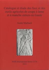 Catalogue et étude des faux et des outils agricoles de coupe à lame et à manche entiers en Gaule