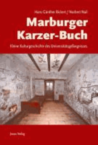 Marburger Karzer-Buch - Kleine Kulturgeschichte des Universitätsgefängnisses.