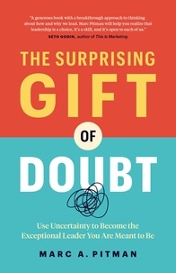  Marc A. Pitman - The Surprising Gift of Doubt: Use Uncertainty to Become the Exceptional Leader You Are Meant to Be.