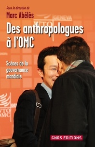 Marc Abélès - Des anthropologues à l'OMC - Scènes de la gouvernance mondiale.