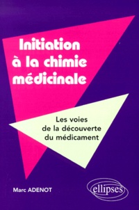 Marc Adenot - Initiation à la chimie médicinale. - Les voies de la découverte du médicament.