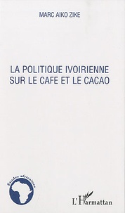 Marc Aiko Zike - La politique ivoirienne sur le café et le cacao.