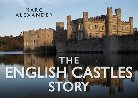Marc Alexander - The English Castles Story.