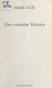 Marc Alie - Une certaine Victoire.
