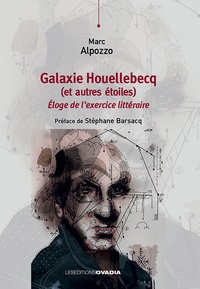 Marc Alpozzo - Galaxie Houellebecq (et autres étoiles) - Eloge de l'exercice littéraire.