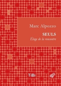 Marc Alpozzo - Seuls - Eloge de la rencontre.