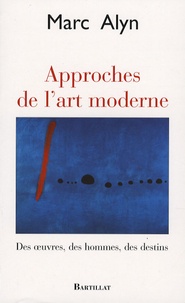Marc Alyn - Approches de l'art moderne - Des oeuvres, des hommes, des destins.