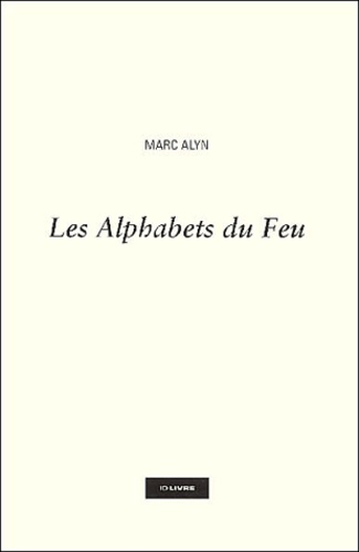 Marc Alyn - Les Alphabets Du Feu. Byblos, La Parole Planete, Le Scribe Errant.