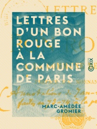 Marc-Amédée Gromier et Arthur Monnanteuil - Lettres d'un bon rouge à la Commune de Paris.