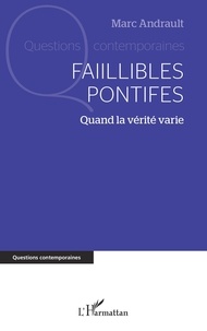 Marc Andrault - Faillibles pontifes - Quand la vérité varie.