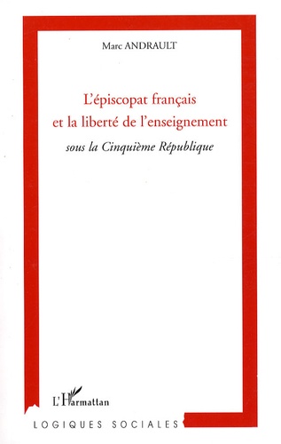 Marc Andrault - L'épiscopat français et la liberté de l'enseignement - Sous la Cinquième République.