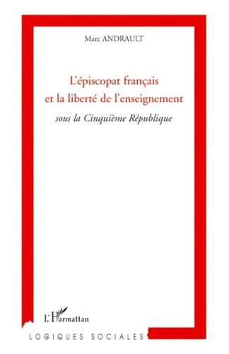 Marc Andrault - L'épiscopat français et la liberté de l'enseignement - Sous la Cinquième République.