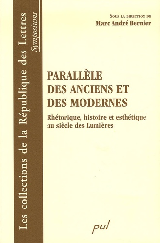 Marc André Bernier - Parallèle des anciens et des modernes - Rhétorique, histoire et esthétique au siècle des Lumières.