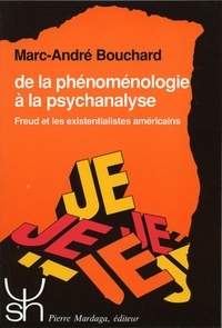 Marc-André Bouchard - De La Phenomenologie A La Psychanalyse. Freud Et Les Existentialistes Americains.